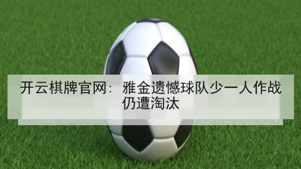 开云棋牌官网: 雅金遗憾球队少一人作战仍遭淘汰