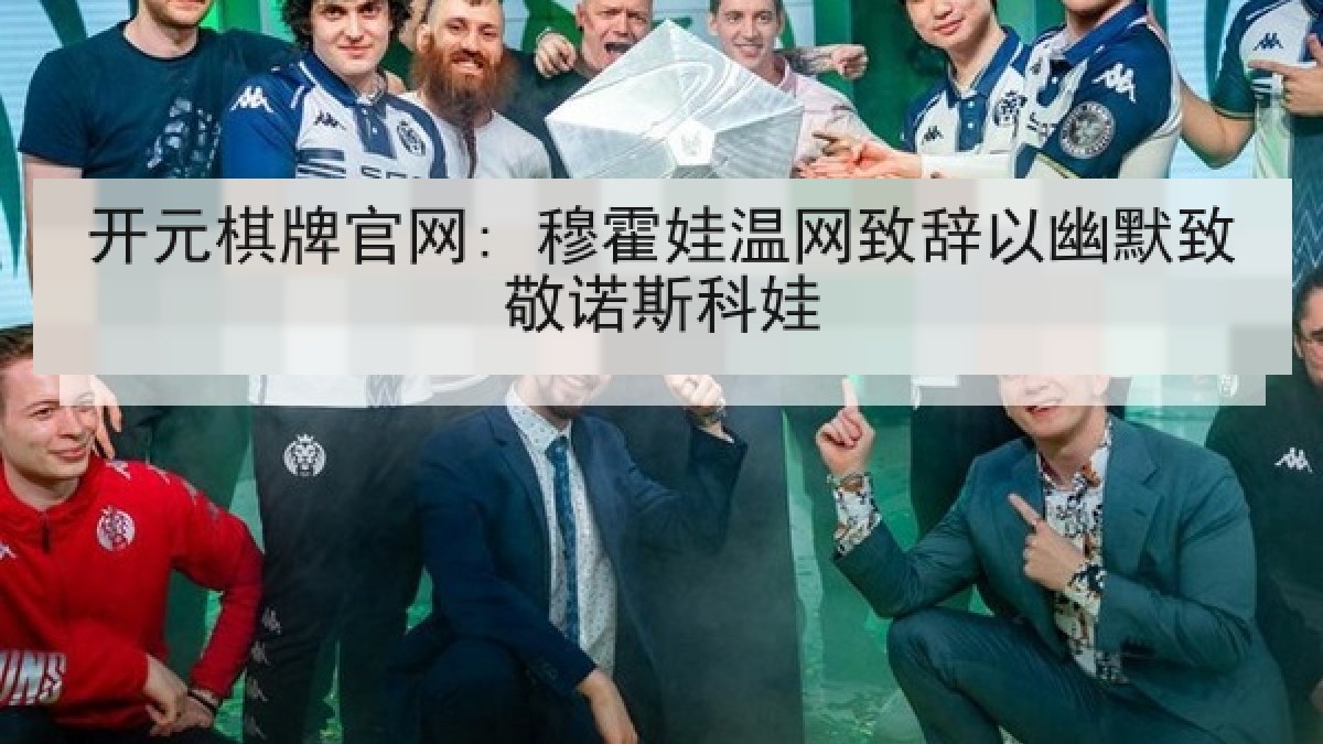 开元棋牌官网: 穆霍娃温网致辞以幽默致敬诺斯科娃