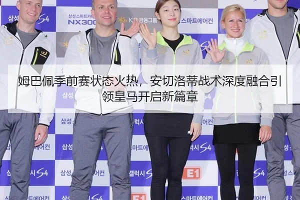 姆巴佩季前赛状态火热，安切洛蒂战术深度融合引领皇马开启新篇章