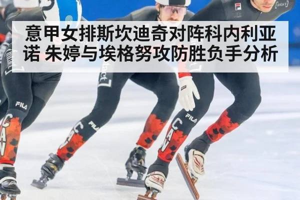 意甲女排斯坎迪奇对阵科内利亚诺 朱婷与埃格努攻防胜负手分析