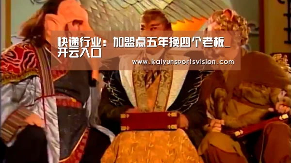 快递行业:加盟点五年换四个老板_开云入口(图1) 开云体育